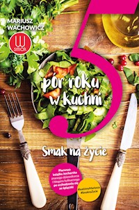 5 pór roku w kuchni. Smak na życie - Mariusz Wachowicz - ebook