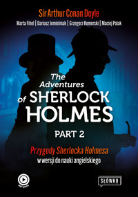 The Adventures of Sherlock Holmes Part 2. Ciąg dalszy przygód Sherlocka Holmesa w wersji do nauki angielskiego - Sir Arthur Conan Doyle, Marta Fihel, Dariusz Jemielniak, Grzegorz Komerski, Maciej Polak - ebook + audiobook