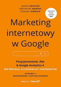 Marketing internetowy w Google. Pozycjonowanie, Ads & Google Analytics 4 dla biznesu, e-commerce, marketerów - Trzósło Tomasz, Koziarz Marta, Marzec Krzysztof - książka