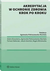 Akredytacja w ochronie zdrowia krok po kroku - Wiśniewska Magda, Stefaniak Tomasz, Pietraszewska-Macheta Agnieszka - książka
