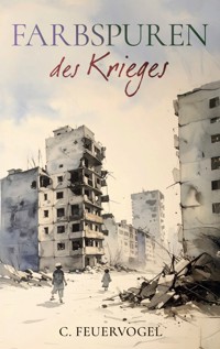 Farbspuren des Krieges - C. Feuervogel - ebook