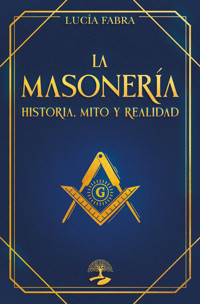 La masonería: historia, mito y realidad - Lucía Fabra - ebook
