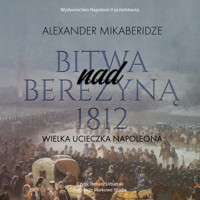 Bitwa nad Berezyną 1812. Wielka ucieczka Napoleona - Aleksander Mikaberidze - audiobook