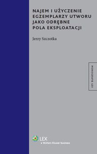 Najem i użyczenie egzemplarzy utworu jako odrębne pola eksploatacji - Szczotka Jerzy - książka