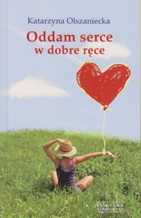Oddam serce w dobre ręce - Katarzyna Olszaniecka - ebook + książka