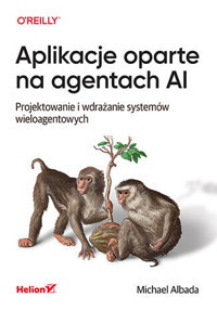 Aplikacje oparte na agentach AI. Projektowanie i wdrażanie systemów wieloagentowych - Michael Albada - książka