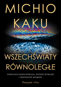 Wszechświaty równoległe. Powstanie wszechświata, wyższy wymiar i przyszłość kosmosu - Michio Kaku - ebook + książka