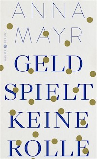 Geld spielt keine Rolle - Anna Mayr - ebook