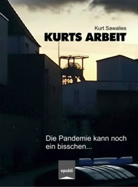 Kurts Arbeit - Die Pandemie kann noch ein bisschen... - Kurt Sawalies - ebook