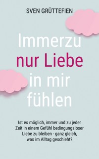 Immerzu nur Liebe in mir fühlen - Sven Grüttefien - ebook