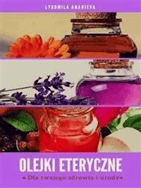 Olejki Eteryczne Dla Twojego Zdrowia I Urody - Lyudmila Ananieva - ebook