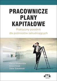 Pracownicze Plany Kapitałowe - praktyczny poradnik dla podmiotów zatrudniających - Wojewódka Marcin, Kolek Antoni, Sobolewski Oskar - książka