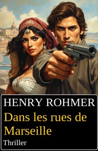 Dans les rues de Marseille : Thriller - Henry Rohmer - ebook