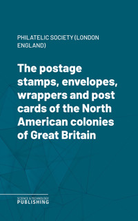 The postage stamps, envelopes, wrappers and post cards of the North American colonies of Great Britain - Various - ebook