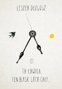 Ta chwila, ten blask lata cały - Leszek Długosz - ebook + książka