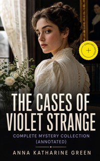 THE CASES OF VIOLET STRANGE - Complete Mystery Collection (Annotated) - Anna Katharine Green - ebook