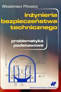 Inżynieria bezpieczeństwa technicznego. Problematyka podstawowa - Włodzimierz Pihowicz - książka
