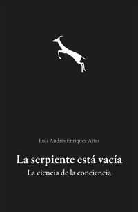 La serpiente está vacía. La ciencia de la conciencia - Luis Andrés Enriquez Arias - ebook
