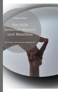 Die Stille zwischen Mensch und Maschine - Andreas Reiter - ebook