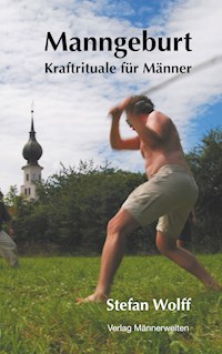 Manngeburt - Kraftrituale für Männer - Stefan Wolff - ebook