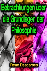 Betrachtungen über die Grundlagen der Philosophie - René Descartes - ebook