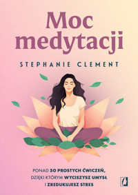 Moc medytacji. Ponad 50 prostych ćwiczeń, dzięki którym wyciszysz umysł i zredukujesz stres - Stephanie Clement - książka