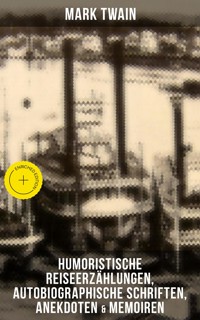 Mark Twain: Humoristische Reiseerzählungen, Autobiographische Schriften, Anekdoten & Memoiren - Mark Twain - ebook