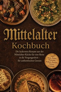 Mittelalter Kochbuch: Die leckersten Rezepte aus der Mittelalter-Küche für eine Reise in die Vergangenheit – für authentischen Genuss inkl. Brote, Fladen, Würzsäfte, Brühen, Pasteten, Torten, Getränke - Adelheid Marquart - ebook