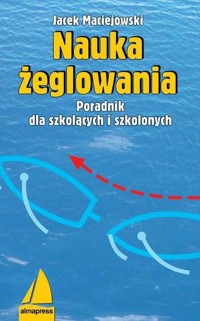 Nauka żeglowania. Poradnik dla szkolących i szkolonych - Jacek Maciejowski - książka