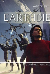 Earthdie. Część pierwsza: Posłaniec - Wojtek Klej - książka