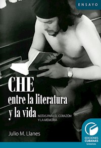 Che entre la literatura y la vida. Notas para el corazón y la memoria - Julio Miguel Llanes López - ebook