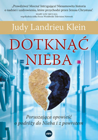 Dotknąć Nieba. Poruszająca opowieść o podróży do Nieba i z powrotem - Judy Landrieu Klein - książka