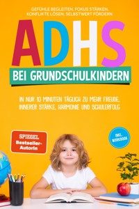 ADHS bei Grundschulkindern: In nur 10 Minuten täglich zu mehr Freude, innerer Stärke, Harmonie und Schulerfolg – Gefühle begleiten, Fokus stärken, Konflikte lösen, Selbstwert fördern – inkl. Workbook - Lorena Schönfeld - ebook