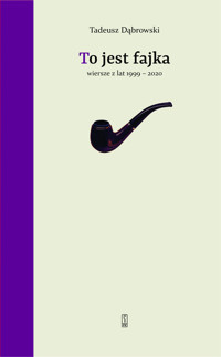 To jest fajka. Wiersze z lat 1999-2020 - Tadeusz Dąbrowski - ebook + książka