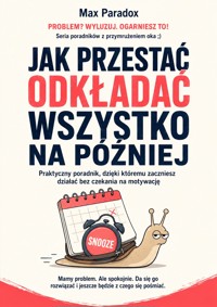 Jak przestać odkładać wszystko na później - Praktyczny poradnik, dzięki któremu zaczniesz działać bez czekania na motywację - Max Paradox - ebook