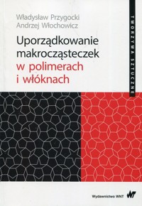 Uporządkowanie makrocząsteczek w polimerach i włóknach - Przygocki Władysław, Włochowicz Andrzej - książka