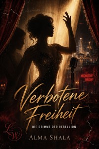 VERBOTENE FREIHEIT - Die Stimme der Rebellion - Ein Roman über Liebe, Freiheit und den Preis der Selbstbestimmung - Alma Shala - ebook