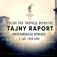 Tajny raport amerykańskiego wywiadu z lat 1939-1941. Polska pod okupacją niemiecką - Konsulat USA w Warszawie - Thaddeus Chylinski - audiobook