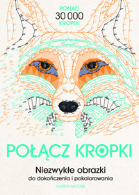Połącz kropki. Niezwykłe obrazki do dokończenia i pokolorowania - Gareth Moore - książka
