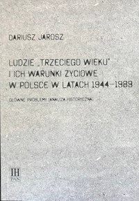 Ludzie Trzeciego wieku i ich warunki życiowe w Polsce w latach 1944-1989 - Jarosz Dariusz - książka