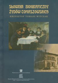 Słownik biograficzny Żydów tomaszowskich - Witczak Krzysztof Tomasz - książka