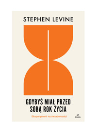 Gdybyś miał przed sobą rok życia. Eksperyment na świadomości - Stephen Levine - książka