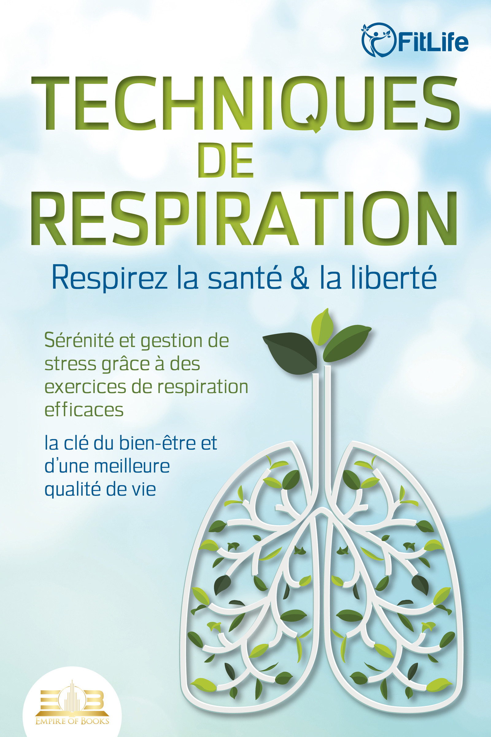 TECHNIQUES DE RESPIRATION – Respirez la santé & la liberté : Sérénité et gestion de stress grâce à des exercices de respiration efficaces – la clé ...