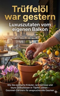 Trüffelöl war gestern: Luxuszutaten vom eigenen Balkon - Anna-Lena Müller - ebook