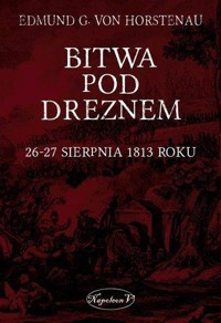 Bitwa pod Dreznem. 26-27 sierpnia 1813 roku - G. von Horstenau Edmund - książka