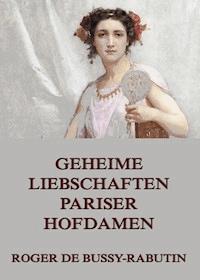 Geheime Liebschaften der Pariser Hofdamen - Roger de Bussy-Rabutin - ebook