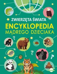 Encyklopedia mądrego dzieciaka. Zwierzęta Świata - Agnieszka Nożyńska-Demianiuk - książka