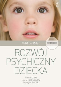 Rozwój psychiczny dziecka od 0 do 10 lat - Louise Bates Ames, Frances L. Ilg, Sidney M. Baker - książka
