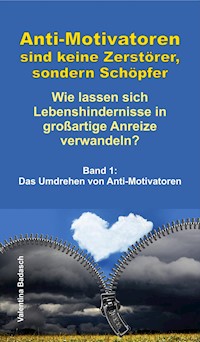 Anti-Motivatoren sind keine Zerstörer, sondern Schöpfer - Wie lassen sich Lebenshindernisse in großartige Anreize verwandeln? - Valentina Badasch - ebook
