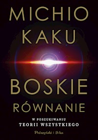 Boskie równanie. W poszukiwaniu teorii wszystkiego - Michio Kaku - ebook